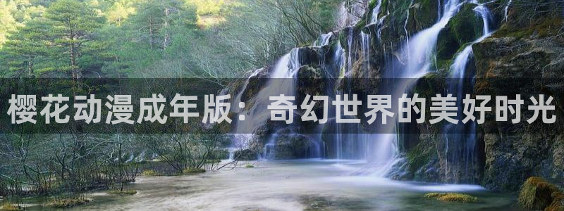 虫虫漫画：樱花动漫成年版：奇幻世界的美好时光