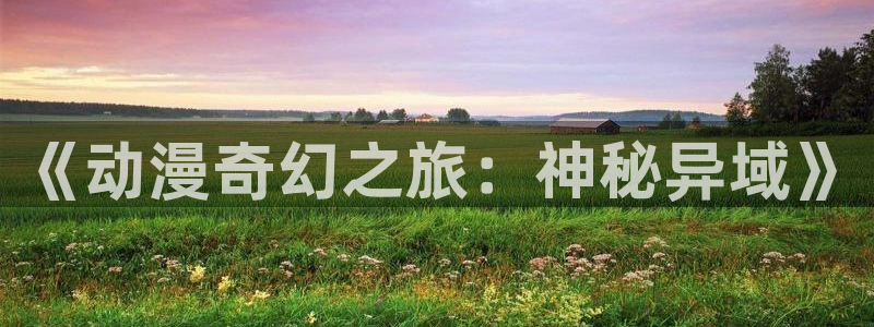 kakaopage韩漫官网：《动漫奇幻之旅：神秘异域》