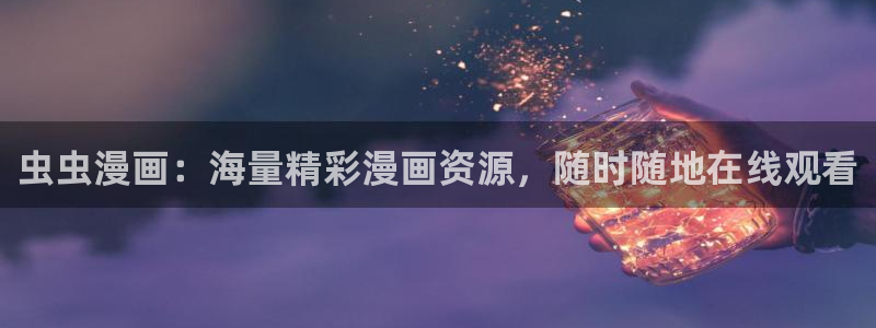 虫虫漫画下载：虫虫漫画：海量精彩漫画资源，随时随地在线观看
