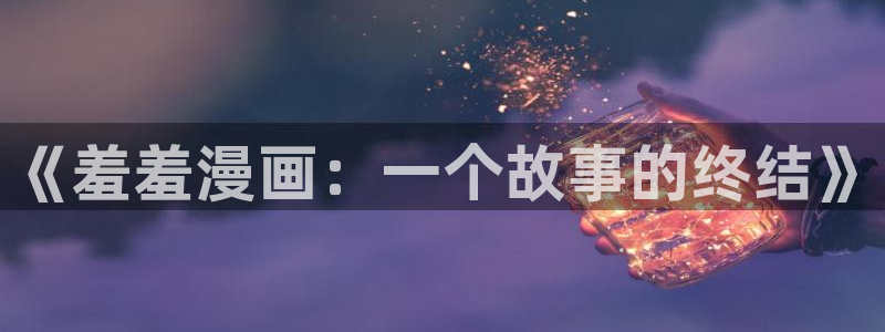 kakaopage韩漫官网：《羞羞漫画：一个故事的终结》